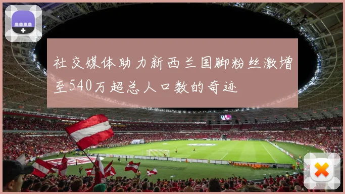 社交媒体助力新西兰国脚粉丝激增至540万超总人口数的奇迹